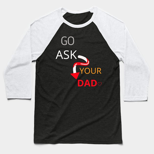 Go Ask Your Dad Baseball T-Shirt by logo desang